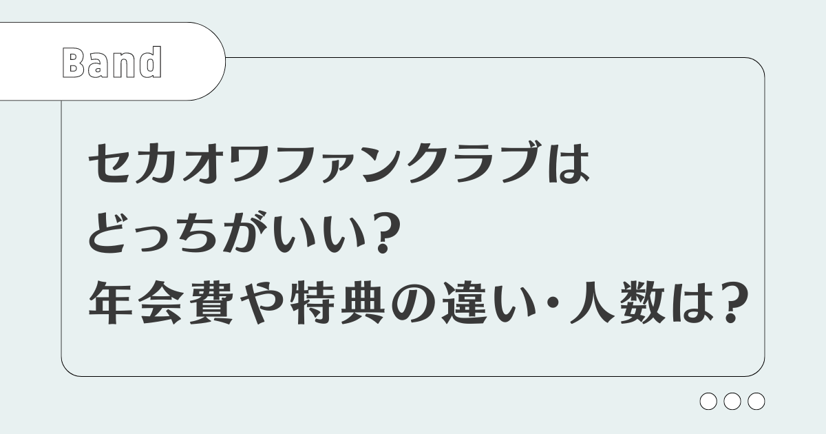 セカオワファンクラブはどっちがいい？年会費や特典の違い・人数は？
