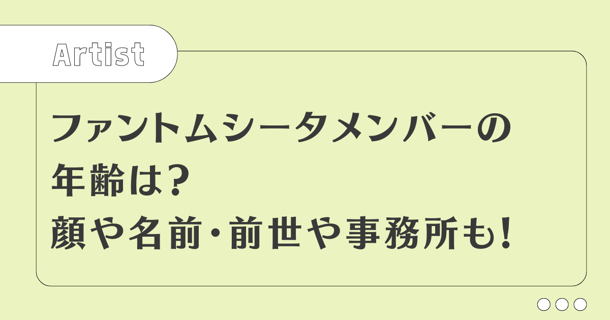 ファントムシータメンバーの年齢は？顔や名前・前世や事務所も！