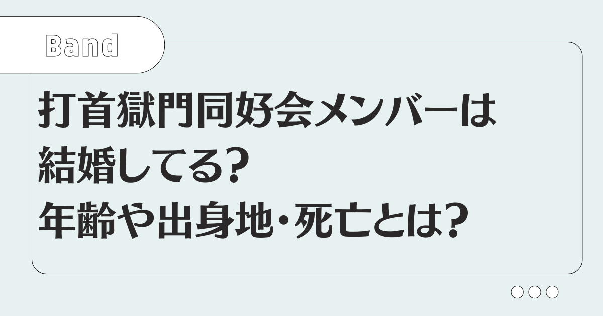 打首獄門同好会メンバーは結婚してる？年齢や出身地・死亡とは？