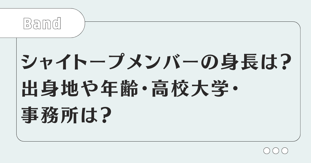 シャイトープメンバーの身長は？出身地や年齢・高校大学・事務所は？