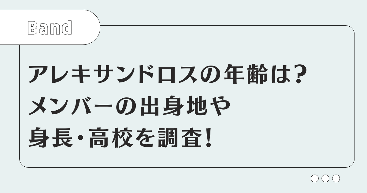 アレキサンドロスの年齢は？メンバーの出身地や身長・高校を調査！