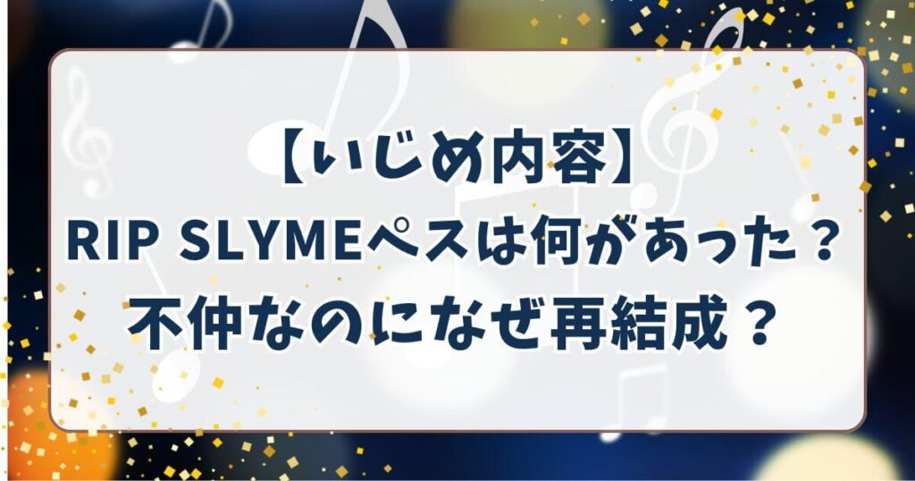 【いじめ内容】RIP SLYMEペスは何があった？不仲なのになぜ再結成？