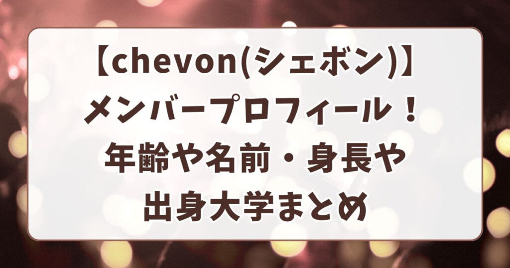 【chevon(シェボン)】メンバープロフィール！年齢や名前・身長や出身大学まとめ