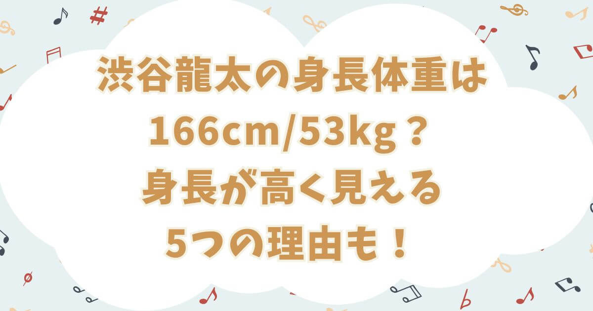 渋谷龍太の身長体重は166cm/53kg？身長が高く見える5つの理由も！